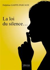 La loi du silence...  - Gaiffe-Pascaud D. - Delphine Gaiffe-Pascaud 