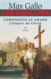 Les romains t.5 ; constantin le grand, l'empire du christ - Couverture - Format classique