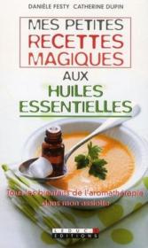 Vente  Mes petites recettes magiques aux huiles essentielles  - Danièle Festy - Catherine Dupin 