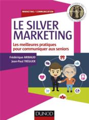 Le silver marketing ; guide des bonnes pratiques pour communiquer aux seniors  - Frédérique Aribaud - Jean-Paul Tréguer 