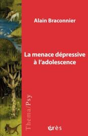 Vente  La menace dépressive à l'adolescence  - Alain Braconnier 