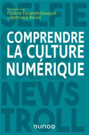 Comprendre la culture numérique  - Collectif - Bertrand Naivin - Pauline Escande-Gauquié 