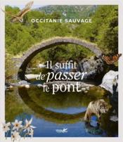 Occitanie sauvage : il suffit de passer le pont - Couverture - Format classique