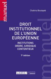 Droit institutionnel de l'union europeenne : institutions, ordre juridique, contentieux (7e édition)  - Chahira Boutayeb 