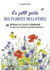 Le petit guide des plantes mellifères ; 90 ficges pour favoriser la biodiversité et nourrir les abeilles et insectes buttineurs  - Laurent Renault 
