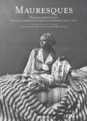 Mauresques : Femmes orientales dans la photographie coloniale, 1860-1910 - Couverture - Format classique