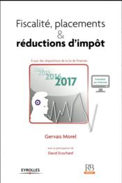 Fiscalité, placements & réductions d'impôt (édition 2017)  - Gervais Morel - David Ecochard 