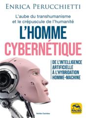 L'homme cybernétique ; de l'intelligence artificielle à l'hybridation homme-machine  - Enrica Perucchietti 