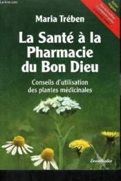 La santé à la pharmacie du bon dieu ; conseils d'utilisation des plantes médicinales - Couverture - Format classique