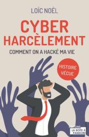 Cyberharcèlement: comment on a hacké ma vie : histoire vécue  - Loic Noel 