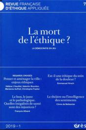 Revue française d'éthique appliquée n.7 ; la mort de l'éthique ? la démocratie en jeu  - Revue FranÇaise D'Ethique Appliquee 