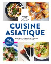 Le grand livre marabout de la cuisine asiatique pour faire voyager vos papilles ; Thaïlande, Japon, Chine, Corée  - Collectif 