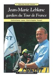 Jean-Marie Leblanc, gardien du Tour de France ; entretiens avec Christophe Penot - Couverture - Format classique