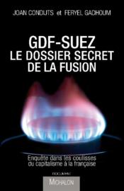 GDF-Suez : une fusion sous tension ; enquête dans les coulisses du grand capitalisme français  - Feryel Gadhoum - Joan Condijts 