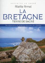 La Bretagne, terre de sacré : des alignements de Carnac au renouveau des chapelles - Couverture - Format classique
