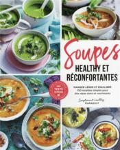 Soupes healthy & réconfortantes : manger léger et équilibré ; 100 recettes simples pour des repas sains et nourissants  - Collectif 