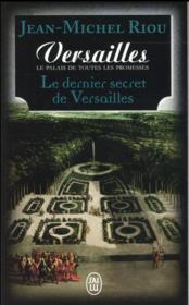 Le dernier secret de Versailles ; Versailles le palais de toutes les promesses  - Jean-Michel Riou 