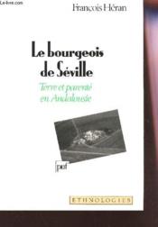 Le bourgeois de seville. terre et parente en andalousie - Couverture - Format classique