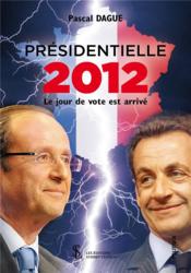 Présidentielle 2012 ; le jour de vote est arrivé...  - Pascal Dague 