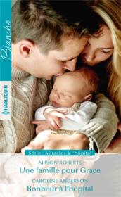 Vente  Miracles à l'hôpital t.1 & 2 ; une famille pour Grace ; bonheur à l'hôpital  - Alison Roberts - Caroline Anderson 