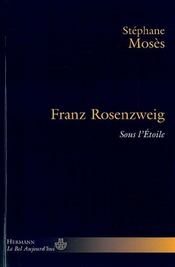 Franz Rosenzweig ; sous l'étoile  - Stephane Moses - Moses/Cohen-Levinas 