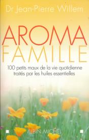 Aroma famille - 100 maux de la vie quotidienne traites par les huiles essentielles - Couverture - Format classique