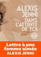 Dans l'attente de toi  - Alexis Jenni 