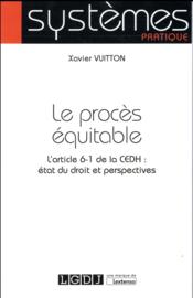 Le procès équitable ; l'article 6-1 de la CEDH : état du droit et perspectives  - Xavier Vuitton 
