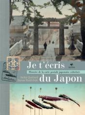 je t'écris du Japon ; histoire de la carte postale japonaise colorisée  - Jacky Quetard - Sanae Kushibiki 