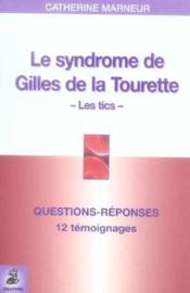Le syndrome de gilles de la tourette questions-reponses, 12 temoignages, fiche pratique - les tics  - Marneur C - Marneur/Jounion - Catherine Marneur 