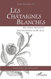Les Chataignes Blanches ; Une Famille Protestante Dans Les Cevennes Du Xxe Siecle
