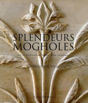 Splendeurs mogholes ; Art et architecture dans l'Inde islamique  - George Michell 