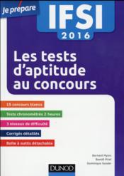 Je prépare ; IFSI ; les tests d'aptitude aux concours ; 15 concours blancs ; 1500 exercices (édition 2016)  - Dominique Souder - Bernard Myers - Benoît Priet 