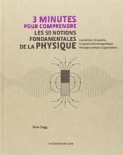 3 minutes pour comprendre ; les 50 notions fondamentales de la physique ; les atomes, les quanta, le spectre électromagnétique, l'énergie nucléaire, la gravitation... - Couverture - Format classique