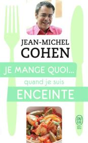 Je mange quoi... quand je suis enceinte  - Jean-Michel Cohen 