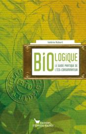 Bio-logique ; le guide pratique de l'éco-consommateur  - Valérie Robert 