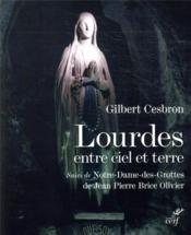 Lourdes, entre ciel et terre ; Notre-Dame-des-Grottes  - Gilbert Cesbron - Jean-pierre brice Olivier 