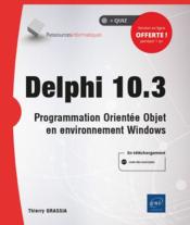 Delphi 10.3 ; programmation orientée objet en environnement Windows  - Thierry Grassia 