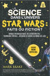 Vente livre :  La science dans l'univers Star Wars : faits ou fiction ?  - Mark Brake 