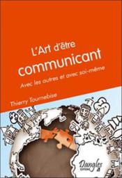 L'art d'être communicant ; avec les autres et avec soi-même - Couverture - Format classique