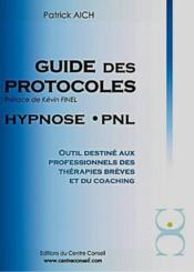 Guide des protocoles ; hypnose, PNL ; outil destiné aux professionnels des thérapies brèves et du coaching  - Patrick AICH 