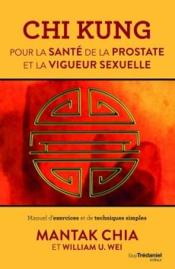 Chi kung pour la santé de la prostate et la vigueur sexuelle ; manuel d'exercices et de techniques simples  - Mantak Chia - William U. Wei 