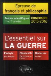 L'essentiel sur la guerre Eschyle Clausewitz Barbusse : concours 2015-2016 ; prépas scientifiques  - Philippe Guisard - Christelle Laizé 