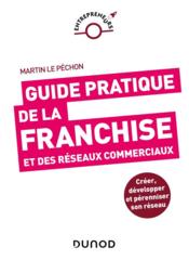 Guide pratique de la franchise et des réseaux commerciaux  - Martin Le Péchon 
