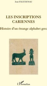 Les inscriptions cariennes ; histoire d'un étrange alphabet grec  - Jean Faucounau 