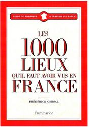 Les 1000 lieux qu'il faut avoir vus en France  - Frédérick Gersal 