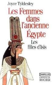Les filles d'Isis ; les femmes dans l'Egypte ancienne  - Joyce Ann Tyldesley 