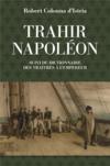Trahir Napoléon ; dictionnaire des traîtres a l'empeur