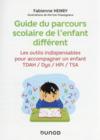 Guide du parcours scolaire de l'enfant différent : les outils indispensables pour accompagner un enfant TDAH / Dys / HPI / TSA  