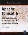 Apache Tomcat 6 ; guide d’administration du serveur Java EE sous Windows et Linux